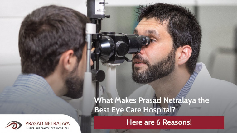 What Makes Prasad Netralaya The Best Eye Care Hospital? Here are 6 Reasons!
