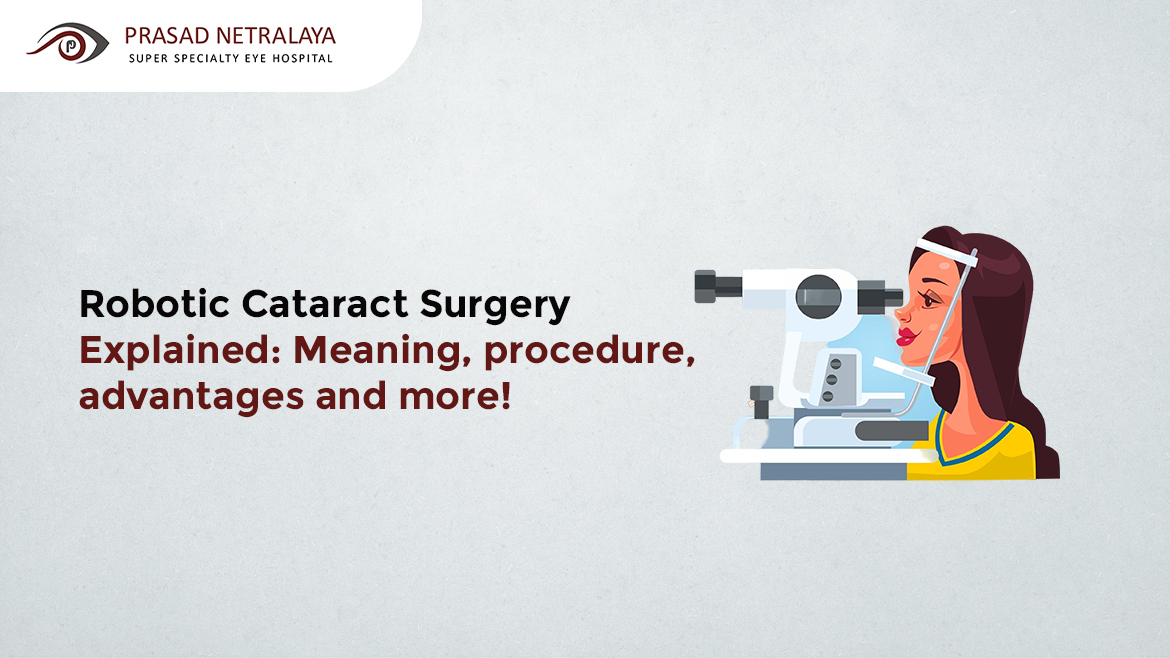 Robotic Cataract Surgery Explained: Meaning, procedure, advantages and more!