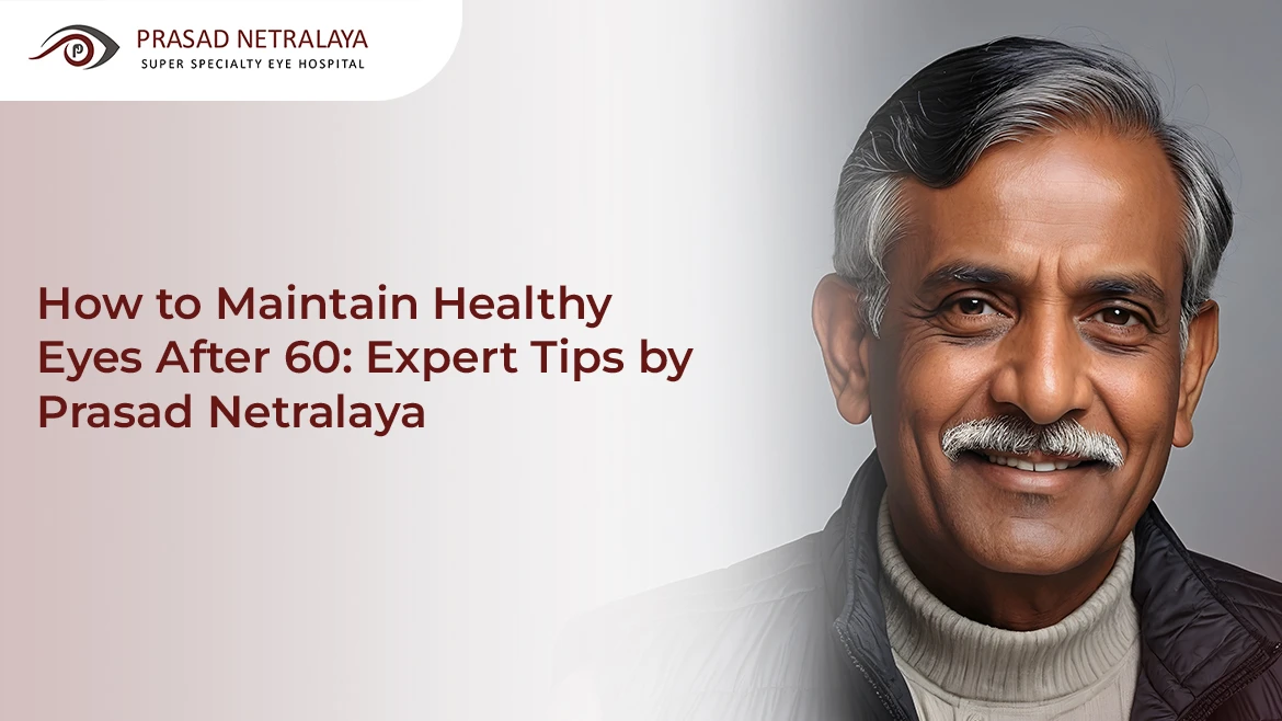 How to do Eye Care After 60? [Expert Tips by Prasad Netralaya]